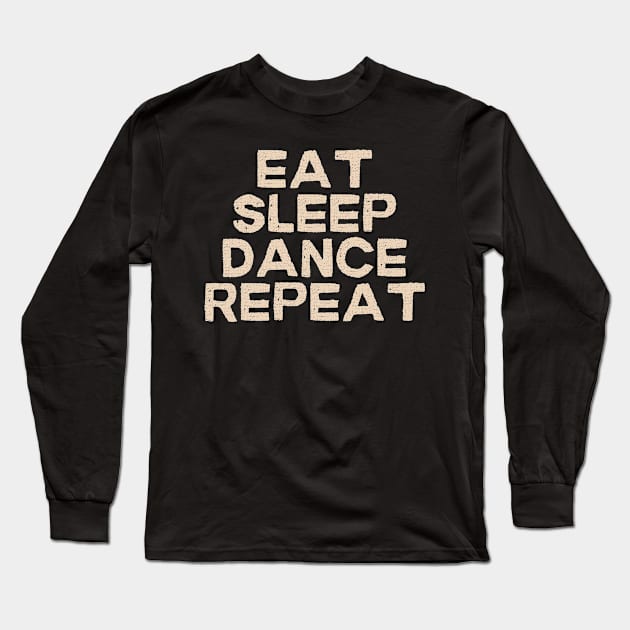 Eat Sleep Dance Repeat Long Sleeve T-Shirt by TayaDesign